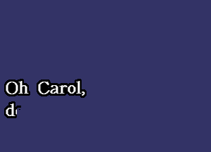 Oh Carol,