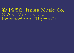 (C) 1958 Isalee Music Co.
81 Arc Music Corp.

International Rights Se