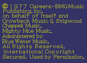 Q3) 1 977 Careers-BMGMusic

Publishing,1n0.
on behalf of itself and

Crowbeck Music 8 Stigwood
Chappell Music.

Mighty Nice Music.
Administered by

Blue Water Music.
All Rights Reserved.

International Copyright
Secured. Used by Permission.