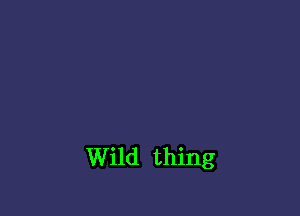 Wild thing