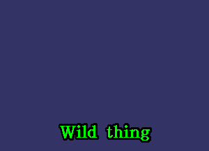 Wild thing