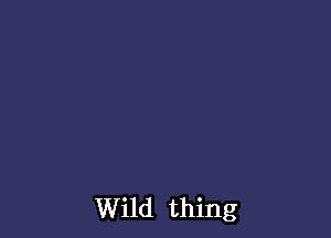 Wild thing