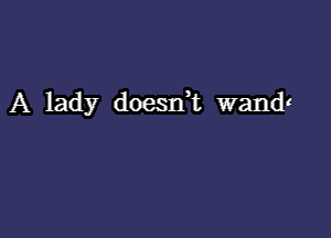 A lady doesn? wand!