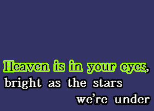 m E9 Em gm
bright as the stars
we,re under