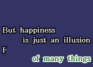 But happiness

is just an illusion

612mm