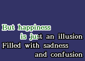 88 Mt an illusion

Filled with sadness
and confusion