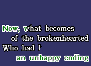 What becomes
of the brokenhearted

VVho had 1