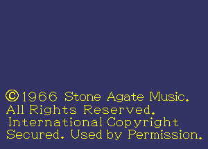 (3)1966 Stone Agate Music.

All Rights Reserved.
International Copyright
Secured. Used by Permission.