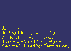 (3) 1968
Irving Music,1nc. (BMI)

All Rights Reserved.
International Copyright
Secured. Used by Permission.