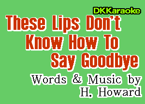 DKKaraole

Wnese ILHIIIIS IIMIIIIITII

IKIIIIIIIIW IHIIIIIW m
331V HIIIIIIIIIIIHIIIVIHl

Words 82 Music by
H. Howard