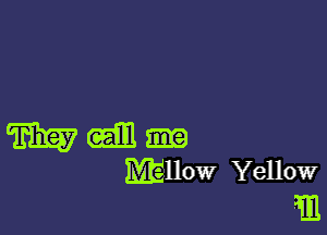 m an
Mllow Yellow

m