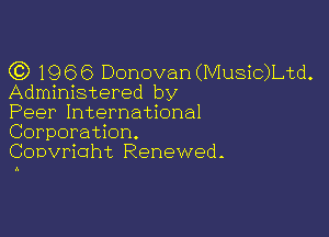 CC) 1966 Donovan(Music)Ltd.
Administered by
Peer International

Corporation.
Coovrioht Renewed.