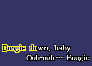 hwn, baby
Oohmhm Boogie