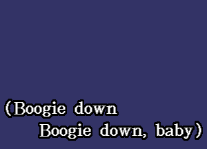 (Boogie down
Boogie down, baby)