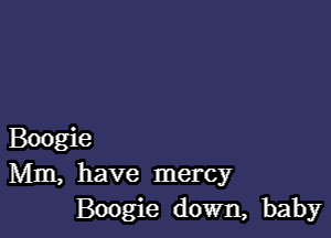 Boogie
Mm, have mercy
Boogie down, baby