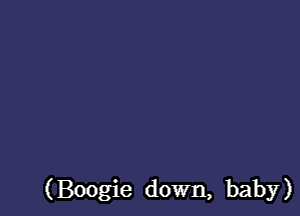 (Boogie down, baby)