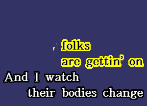 their bodies change