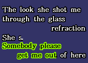 The look she shot me
through the glass
refraction

She 5.

WWW of here