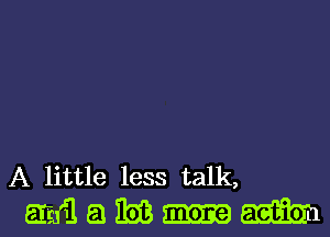 A little less talk,
Emil a m Mn