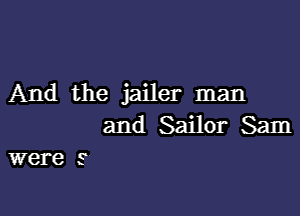 And the jailer man

and Sailor Sam
were 5'