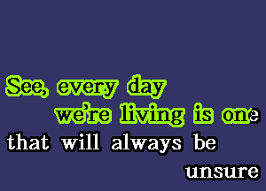 mmmihv

WWEW

that Will always be

unsure