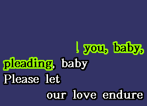 1mm

m. baby

Please let
our love endure