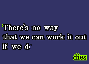 cTherds no way

that we can work it out
if we dt

Q3