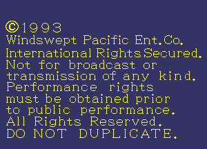 G3) 1 9 9 3
Windswept Pacific Ent.CO.

International Rights Secured.
Not for broadcast or
transmission of any kind.
Performance rights

must be obtained prior

to public performance.
All Rights Reserved.

DO NOT DUPLICATE.