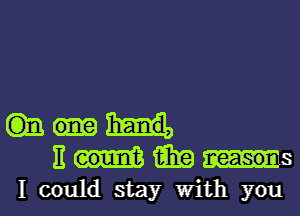 m
E 15in S
I could stay With you