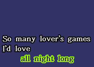 So many lovefs games
Yd love

gm MB long