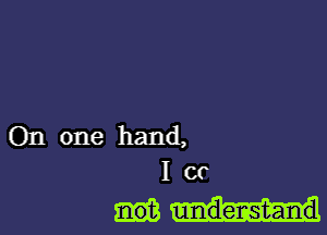 On one hand,
I cc