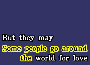 But they may

am (39
m world for love