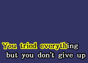 mmmng

but you don,t give up