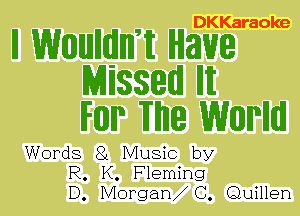 DKKaraoke

II WIIIIIUJIIIIIJHW Have
Missem IHI
IFIIIIIP Wile WIIIIIPIIIIIJ

Words 8L Music by
R. K. Fleming
D. Morgan C. Quillen