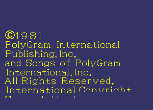 (Q1981

PolyGram International
Publishing, Inc.

and Songs of PolyGram
International. Inc.
All Rights Reserved.

Internati

I I

onal (.mnvrinhir