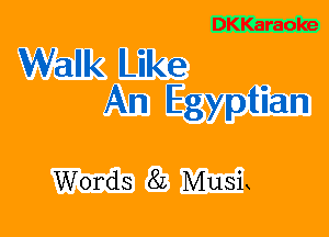 DKKaraoke

Walk Like
An Egyptian

Words 82 MusL