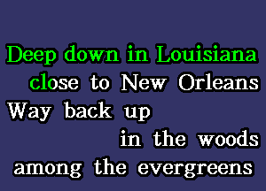 Deep down in Louisiana

close to New Orleans
Way back up

in the woods

among the evergreens