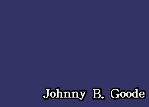 J ohnny B. Goode