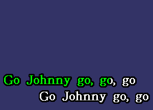 Go Johnny go, go, go
Go Johnny go, go