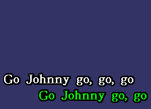 Go Johnny go, go, go
Go Johnny go, go