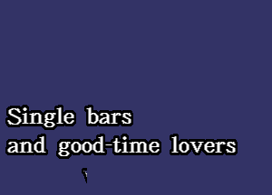 Single bars
and good-time lovers