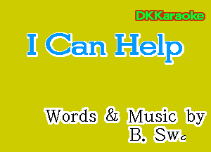 DKKaraoke

I Can Help

Words 8L Music by
B. SW6