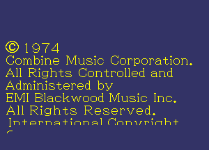 (3)1974

Combine Music Corporation.
All Rights Controlled and
Administered by

EIVII Blackwood Music Inc.
All Rights Reserved.

Ih-i-DPhQ-thal Cnhxrhhwh-i-

(-