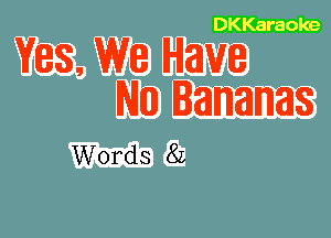 DKKaraole

Yes, we Have
NIH! Bananas

Words 81,