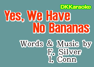 DKKaraole

Yes, we Have
NIH! Bananas

Words 82 Music by

F. Silver
1. Conn