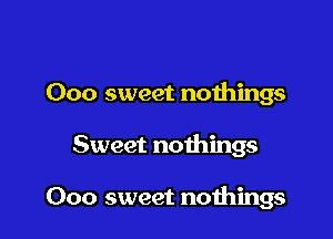 Ooo sweet nothings

Sweet nothings

000 sweet noihings