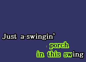 J ust a-swingif

.gma
mmgwing