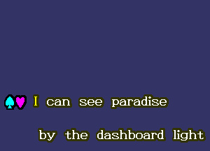 9 I can see paradise

by the dashboard light