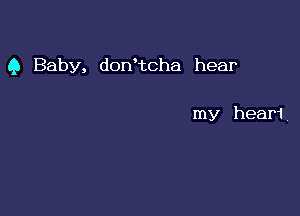 9 Baby, dowtcha hear

my hear1