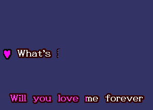 Will you love me forever